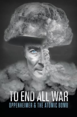 To End All War: Oppenheimer & the Atomic Bomb